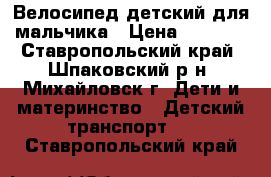 Велосипед детский для мальчика › Цена ­ 2 500 - Ставропольский край, Шпаковский р-н, Михайловск г. Дети и материнство » Детский транспорт   . Ставропольский край